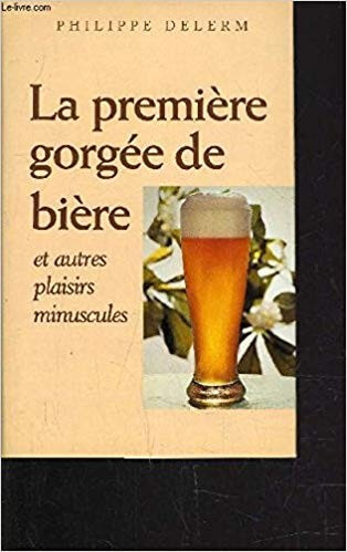 La première gorgée de bière et autres plaisirs minuscules - Click to enlarge picture.