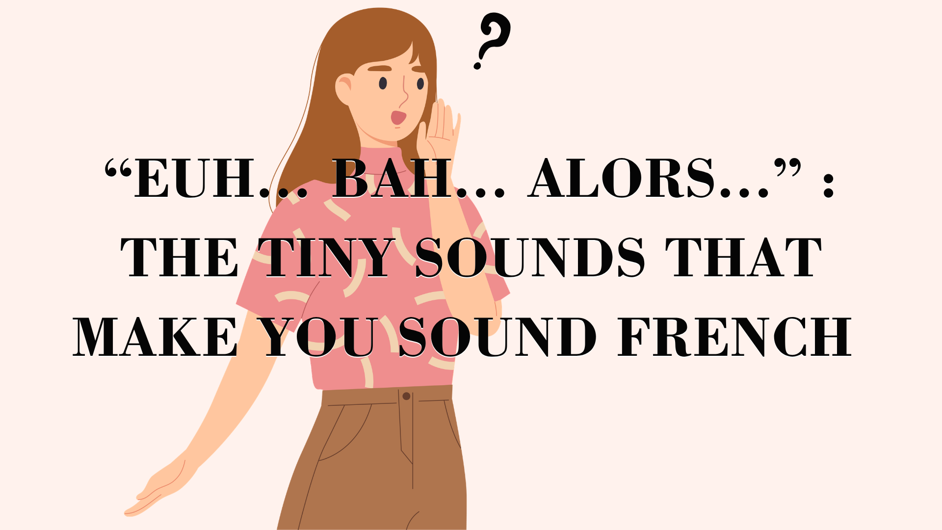 "Euh... bah... alors...": the tiny sounds that make you sound French