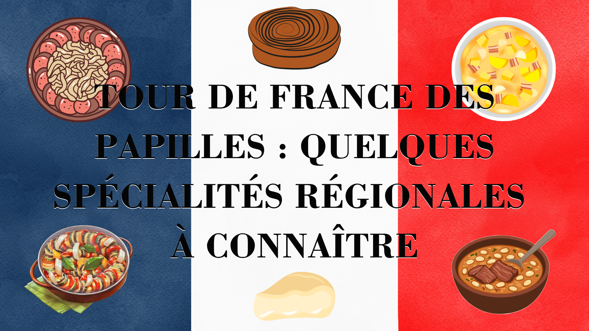 Tour de France des papilles : quelques spécialités régionales à connaître